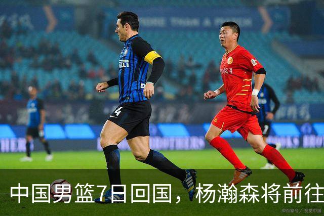 中国男篮7日回国，杨瀚森将前往美国参加夏季联赛